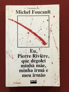 Livro - Eu, Pierre Rivière, Que Degolei Minha Mãe, Minha Irmã - Michel Foucault