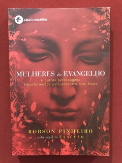 Livro - Mulheres Do Evangelho - Robson Pinheiro - Casa Dos Espíritos