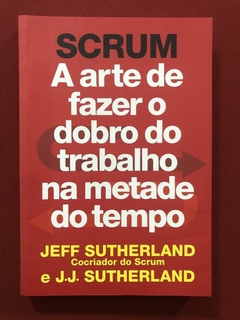 Livro - Scrum: A Arte De Fazer O Dobro - Jeff Sutherland - Sextante - Seminovo