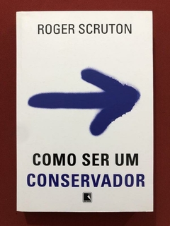 Livro - Como Ser Um Conservador - Roger Scruton - Record - Seminovo