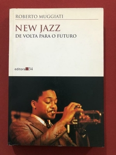 Livro - New Jazz: De Volta Para O Futuro - Roberto Muggiati - Editora 34