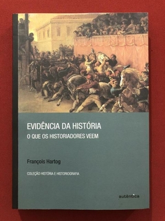 Livro - Evidência Da História - François Hartog - Ed. Autêntica