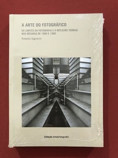 Livro - A Arte Do Fotográfico - Roberto Signorini - Novo