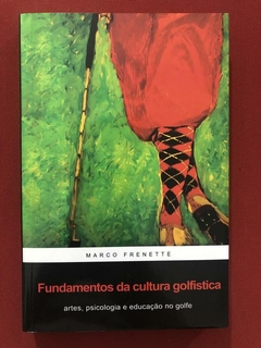 Livro - Fundamentos Da Cultura Golfística - Marco Frenette - Seminovo