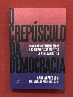 Livro - O Crepúsculo Da Democracia - Anne Applebaum - Semin.