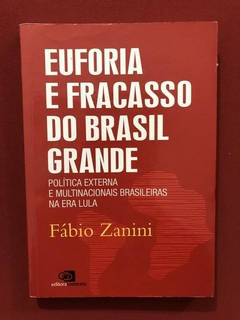 Livro - Euforia E Fracasso Do Brasil Grande - Fábio Zanini