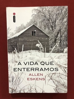 Livro - A Vida Que Enterramos - Allen Eskens - Seminovo