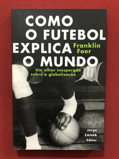 Livro - Como O Futebol Explica O Mundo - Franklin Foer
