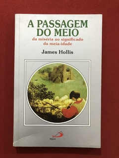 Livro - A Passagem Do Meio - James Hollis - Ed. Paulus