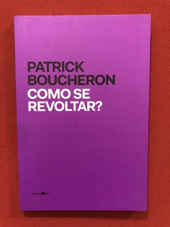 Livro - Como Se Revoltar - Patrick Boucheron - 34 - Semin