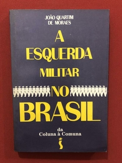 Livro- A Esquerda Militar No Brasil - José Quartim De Moraes