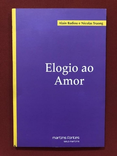 Livro - Elogio Ao Amor - Alain Badiou - Nicolas Truong - Martins Fontes