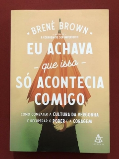 Livro - Eu Achava Que Isso Só Acontece Comigo - Brené Brown - Sextante - Seminovo