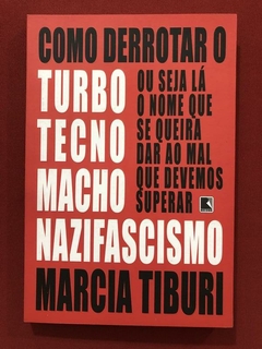 Livro - Como Derrotar O Turbotecnomachonazifascismo - Marcia Tiburi - Seminovo