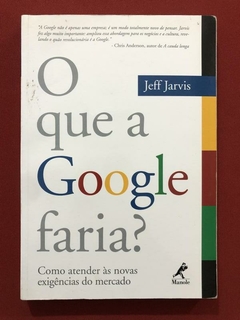 Livro - O Que A Google Faria? - Jeff Jarvis - Ed. Manole