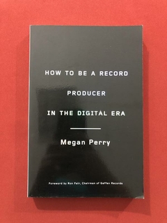 Livro - How To Be A Record Producer In The Digital Era - Megan Perry