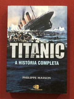 Livro - Titanic: A História Completa - Philippe Masson - Editora Contexto