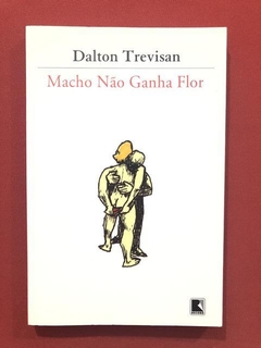 Livro - Macho Não Ganha Flor - Dalton Trevisan - Seminovo