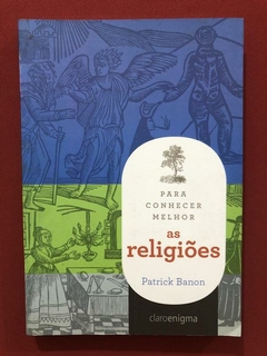 Livro - Para Conhecer Melhor As Religiões - Patrick Banon - Claro Enigma