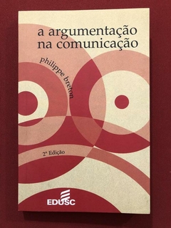 Livro - A Argumentação Na Comunicação - Philippe Breton - EDUSC - Seminovo