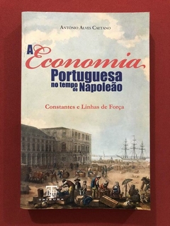 Livro - A Economia Portuguesa No Tempo De Napoleão - António Alves Caetano