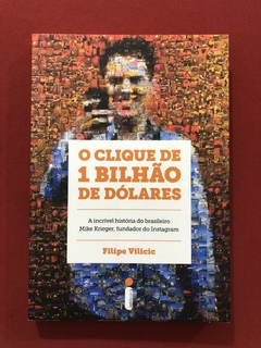 Livro - O Clique De 1 Bilhão De Dólares - Filipe Vilicic - Seminovo