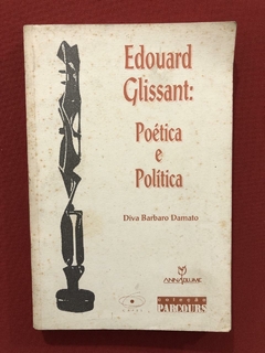 Livro - Edouard Glissant: Poética E Política - Diva Barbaro