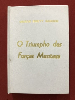 Livro - O Triumpho Das Forças Mentaes - Orison Swett Marden