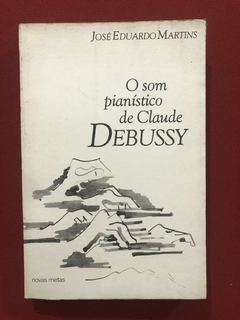 Livro - O Som Pianístico De Claude Debussy - José E. Martins