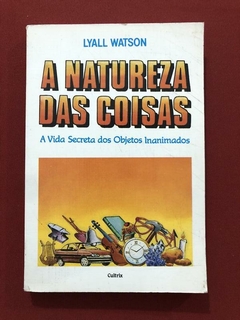 Livro - A Natureza Das Coisas - Lyall Watson - Cultrix