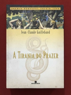 Livro - A Tirania Do Prazer - Jean-Claude Guillebaud - Ed. Bertrand Brasil