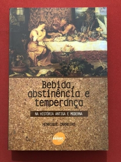 Livro- Bebida, Abstinência E Temperança - Henrique Carneiro - Senac