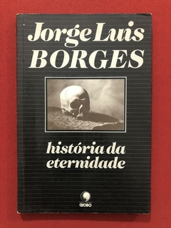 Livro- História Da Eternidade- Jorge Luis Borges - Ed. Globo