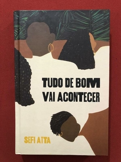 Livro - Tudo De Bom Vai Acontecer - Sefi Atta - Seminovo