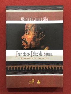 Livro - Francisco Félix De Souza: Mercador De Escravos - Alberto Da Costa