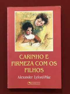 Livro - Carinho E Firmeza Com Os Filhos - Alexander Lyford-Pike - Ed. Quadrante