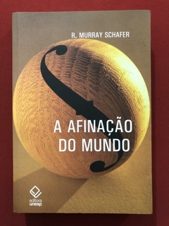 Livro - A Afinação Do Mundo - R. Murray Schafer - Unesp - Seminovo