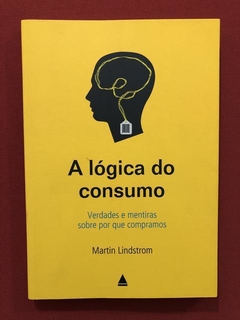 Livro - A Lógica Do Consumo - Martin Lindstrom - Seminovo