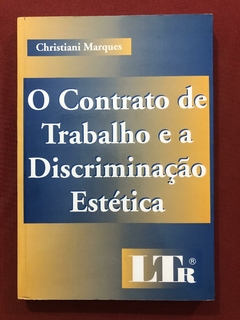 Livro - O Contrato De Trabalho E A Discriminação Estética - Christiani Marques