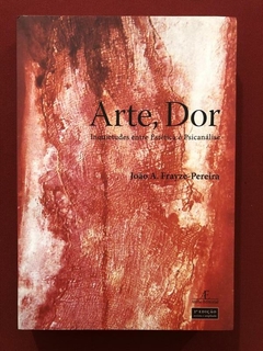 Livro - Arte, Dor - João A. Frayze-Pereira - Ed. Atelie - Seminovo