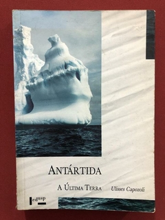 Livro - Antártida: A Última Terra - Ulisses Capozoli - Editora Edusp