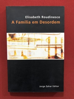 Livro - A Família Em Desordem - Elisabeth Roudinesco - JZE