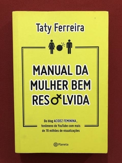 Livro- Manual Da Mulher Bem Resolvida- Taty Ferreira - Semin