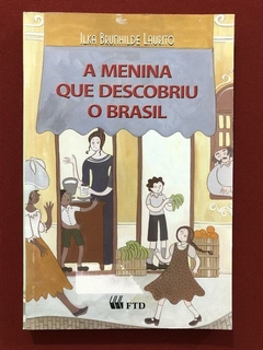 Livro - A Menina Que Descobriu O Brasil - Ilka Brunhilde - Editora FTD