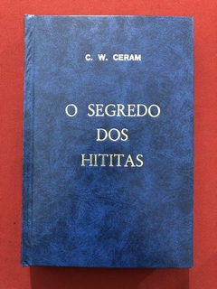 Livro - O Segredo Dos Hititas - C. W. Ceram - Ed. Itatiaia