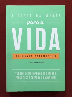 Livro - A Dieta Da Mente Para A Vida - Dr. David Perlmutter - Seminovo