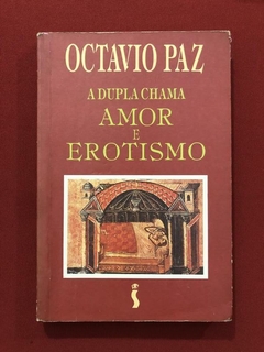 Livro - A Dupla Chama: Amor E Erotismo - Octavio Paz