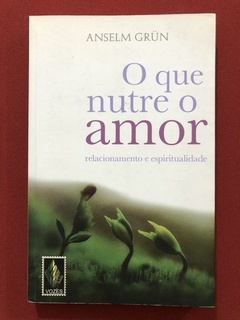 Livro - O Que Nutre O Amor - Alselm Grun - Editora Vozes