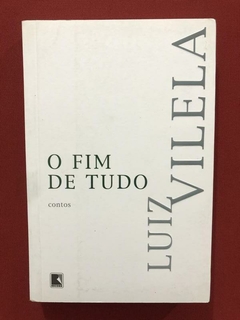 Livro - O Fim De Tudo - Luiz Vilela - Ed. Record - Seminovo