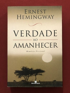 Livro - Verdade Ao Amanhecer - Ernest Hemingway - Bertrand Brasil
